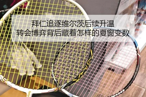 拜仁追逐维尔茨后续升温 转会博弈背后藏着怎样的夏窗变数